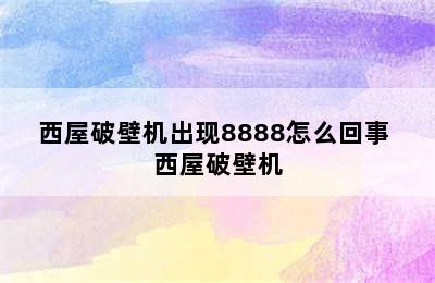 西屋破壁机出现8888怎么回事 西屋破壁机